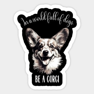 In a world full of dogs, be a corgi Sticker